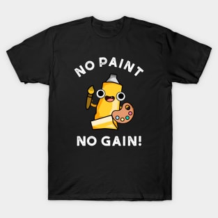 No Paint No Gain Cute Paint Pun T-Shirt